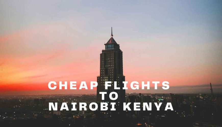 Cheap Flights to Nairobi Kenya from UK – Save up to 25% with FlyBritannia travel deals