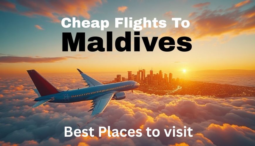 Book cheap flights to Maldives with Fly Britannia and explore Maldives top attractions